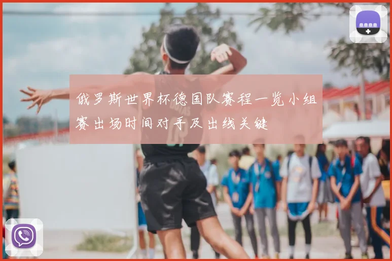 俄罗斯世界杯德国队赛程一览小组赛出场时间对手及出线关键